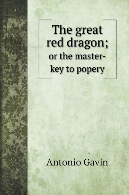 The great red dragon; : or the master-key to popery, Hardback Book