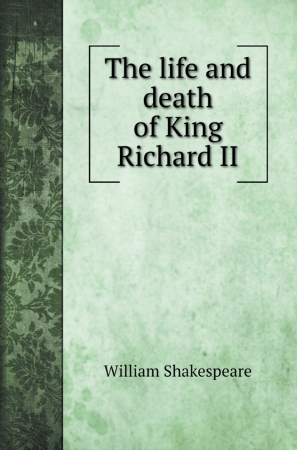 The life and death of King Richard II, Hardback Book