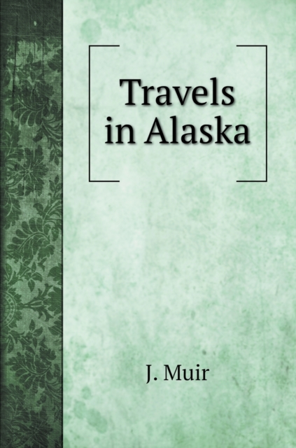 Travels in Alaska, Hardback Book