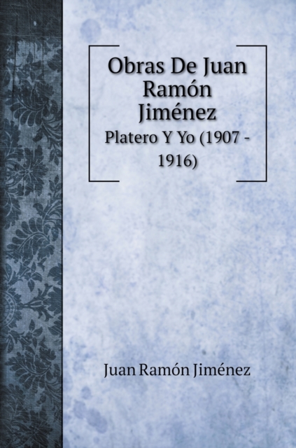 Obras De Juan Ramon Jimenez : Platero Y Yo (1907 - 1916), Hardback Book