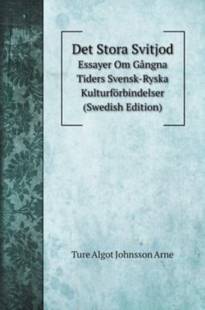 Det Stora Svitjod : Essayer Om Gangna Tiders Svensk-Ryska Kulturfoerbindelser, Hardback Book