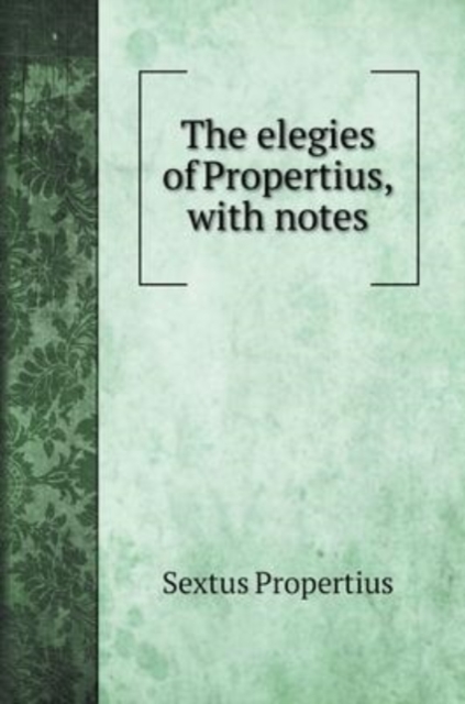 The elegies of Propertius, with notes, Hardback Book