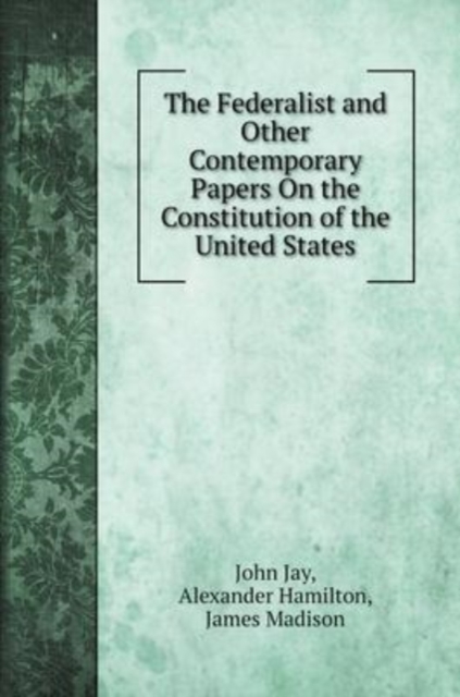 The Federalist and Other Contemporary Papers On the Constitution of the United States, Hardback Book
