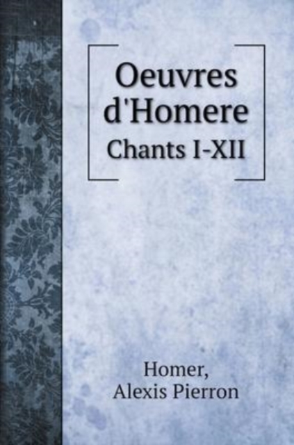 Oeuvres d'Homere : Chants I-XII, Hardback Book