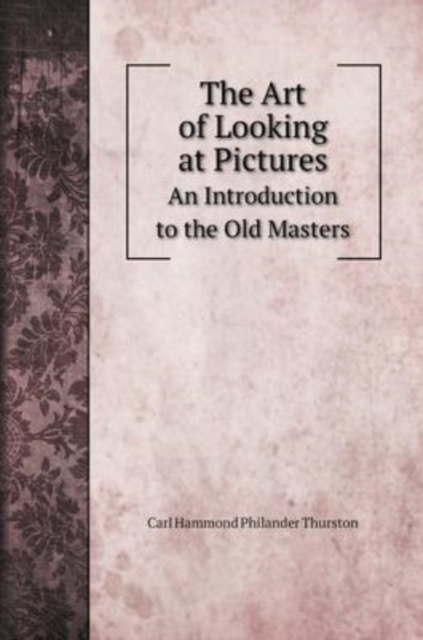 The Art of Looking at Pictures : An Introduction to the Old Masters, Hardback Book