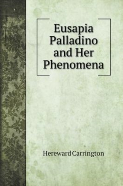 Eusapia Palladino and Her Phenomena, Hardback Book