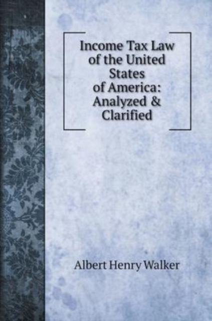 Income Tax Law of the United States of America : Analyzed & Clarified, Hardback Book