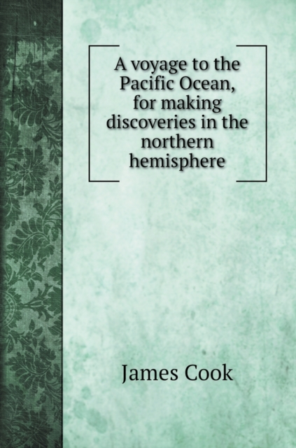 A voyage to the Pacific Ocean, for making discoveries in the northern hemisphere : Capitan Cook, Clerke, and Gore, in the years 1776 - 1780, Hardback Book