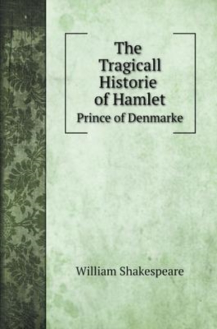 The Tragicall Historie of Hamlet, Prince of Denmarke, Hardback Book