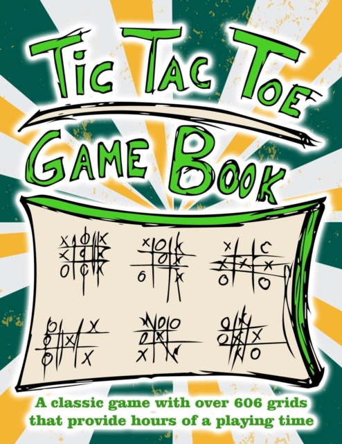 Tic Tac Toe Game Book : A classic game with over 606 grids that provide hours of a playing time, Paperback / softback Book