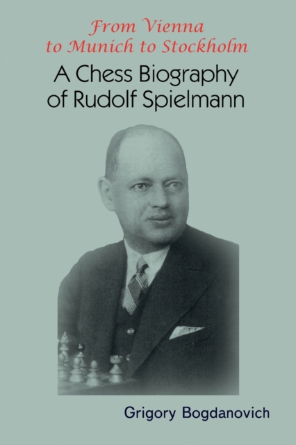 From Vienna to Munich to Stockholm : A Chess Biography of Rudolf Spielmann, Paperback / softback Book