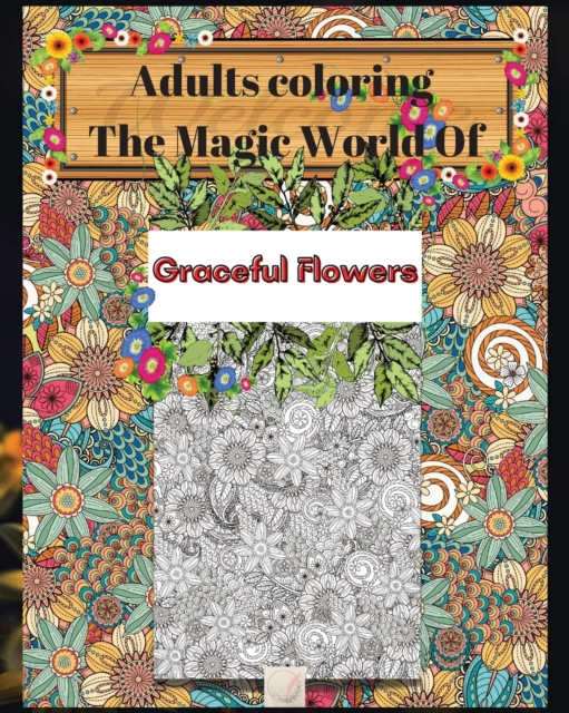 Adults coloring The Magic World Of : 8'x10'inch sized Pages of Hypnotic flower designs/Full Floral backgrounds to Simple Flowers Designs/50 Coloring pages, Paperback / softback Book