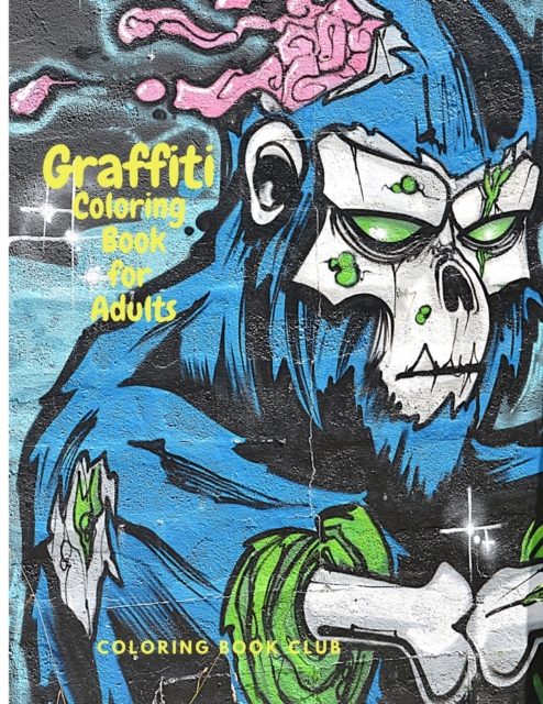 Graffiti Coloring Book for Adults - Fun Coloring Pages with Graffiti Street Art Such As Drawings, Fonts, Quotes and More!, Paperback / softback Book