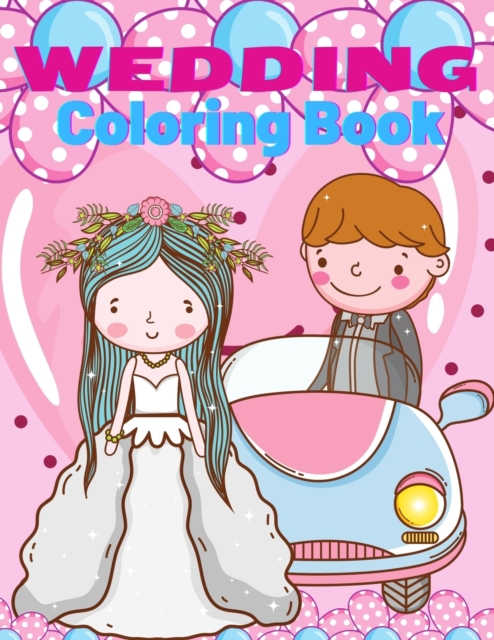 Wedding Coloring Book for Kids : Marriage Coloring Book, Cute Gift for Girls and Boys (Toddlers Preschoolers & Kindergarten), Bride and Groom Coloring Book (Cute Coloring Books), Big Day The wedding C, Paperback / softback Book