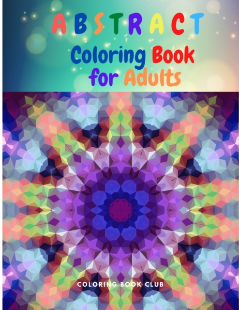 Abstract Coloring Book for Adults - A Abstract Adult Coloring Book for Stress Relief and Relaxation, Paperback / softback Book