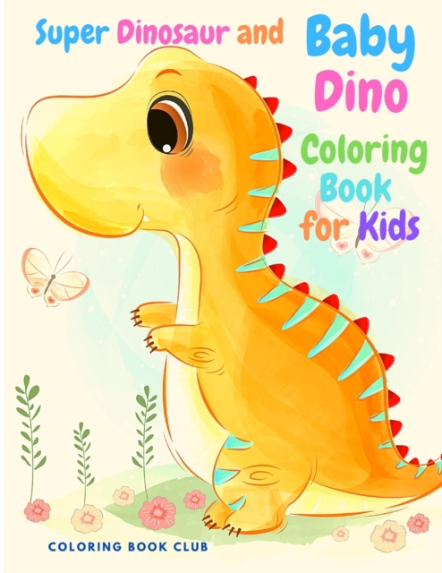 Super Dinosaur and Baby Dino Coloring Book for Kids - My Cute Dinosaur Coloring Book for Boys and Girls, Fun Children's Coloring Book for Children with Adorable Dinosaur Pages!, Paperback / softback Book