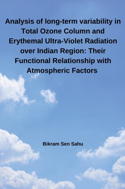 Analysis of long-term variability in Total Ozone Column and Erythemal Ultra-Violet Radiation over Indian Region : Their Functional Relationship with Atmospheric Factors, Paperback / softback Book
