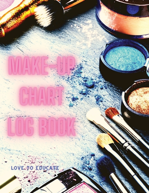 Make-up Chart Log Book - Basic Face Charts To Practice Makeup, Makeup Collection Book, Make-Up Practice Workbook and Professional Blank Face Chart for Beautiful Girls and Makeup Artists, Paperback / softback Book