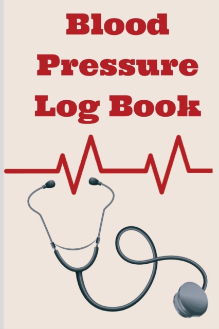Simple Blood Pressure Log Book : 6" x 9" Log Book for Men and Women - Monitor Your Heart Rate/Pulse and Your Blood Pressure - Optimized for Simplicity, This Blood Pressure Log Can Be Used Twice per Da, Paperback / softback Book
