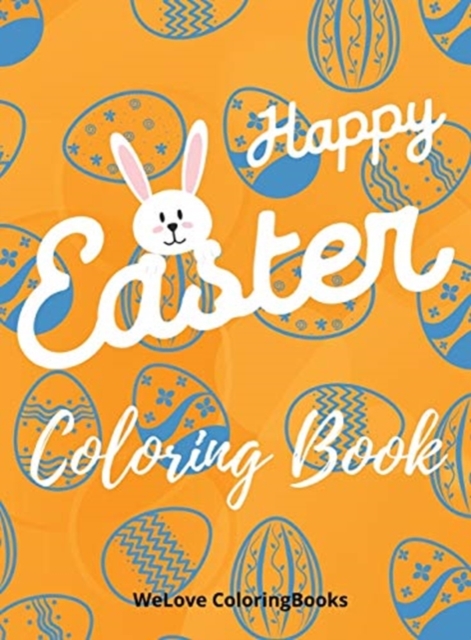 Happy Easter Coloring Book : Cute Easter Coloring Book Happy Easter Coloring Pages for Kids 25 Incredibly Cute and Lovable Easter Designs, Hardback Book
