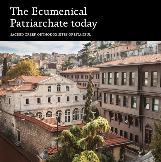 Ecumenical Patriarchate Today: Sacred Greek Orthodox Sites of Istanbul, Paperback / softback Book