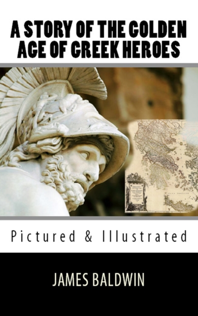A Story of the Golden Age of Greek Heroes : Pictured & Illustrated, EPUB eBook