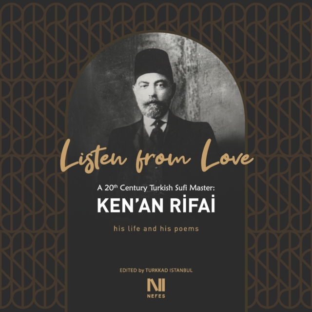 Listen From Love : A 20th Century Turkish Sufi Master Ken'an Rifai, Paperback / softback Book