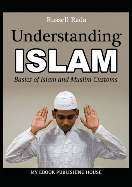 Understanding Islam : Basics of Islam and Muslim Customs, Paperback / softback Book