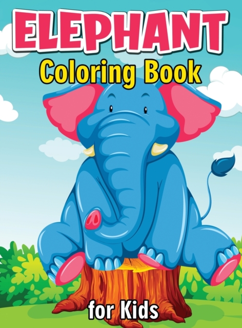 Elephant Coloring Book for Kids : Cute and Fun Coloring Books for Kids, Elephant Coloring Book for Relaxation and Stress Relief, Hardback Book