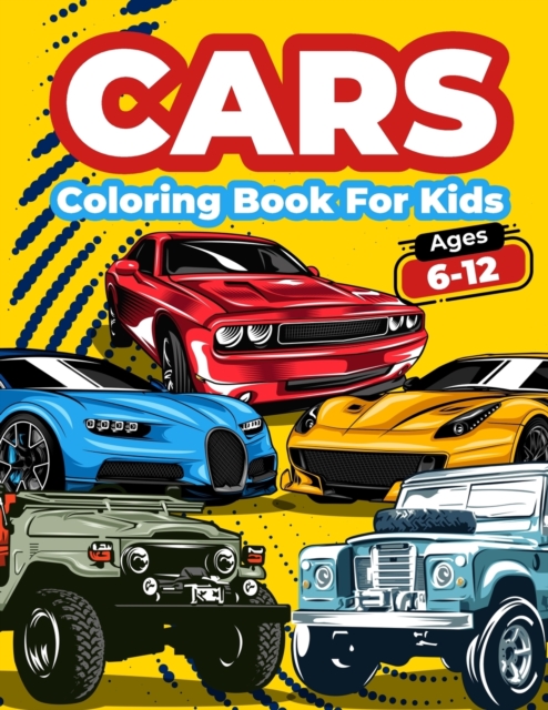 Cars Coloring Book For Kids Ages 6-12 : Cool Cars Coloring Pages For Children Boys. Car Coloring And Activity Book For Kids, Boys And Girls With A Big Collection Of Amazing Fast Cars, Sport Cars, Vint, Paperback / softback Book