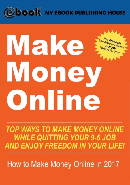 Make Money Online : Top Ways to Make Money Online While Quitting Your 9-5 Job and Enjoy Freedom In Your Life! (How to Make Money Online, 2017), Paperback / softback Book