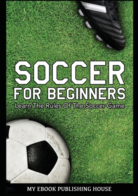 Soccer for Beginners - Learn the Rules of the Soccer Game, Paperback / softback Book