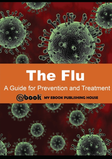The Flu : A Guide for Prevention and Treatment, Paperback / softback Book