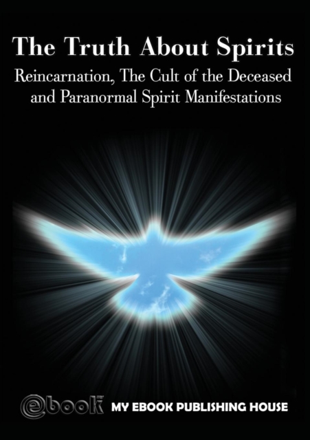 The Truth About Spirits : Reincarnation, The Cult of the Deceased and Paranormal Spirit Manifestations, Paperback / softback Book