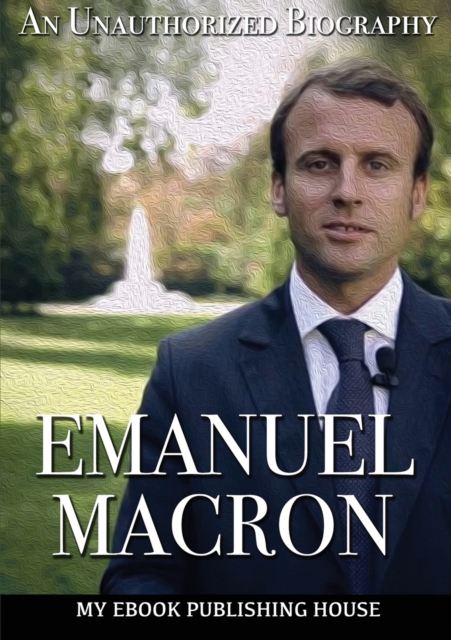 Emmanuel Macron : An Unauthorized Biography, Paperback / softback Book
