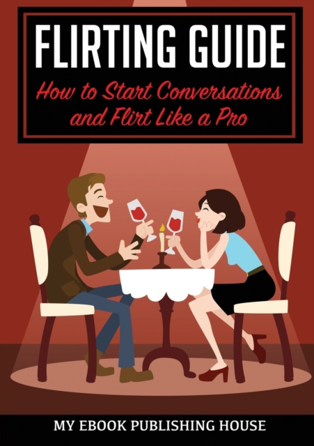 Flirting Guide : How to Start Conversations and Flirt Like a Pro, Paperback / softback Book
