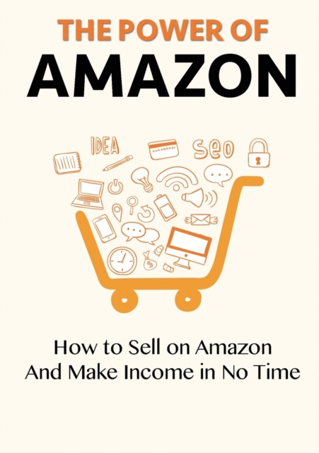 The Power of Amazon : How to Sell on Amazon And Make Income in No Time, Paperback / softback Book