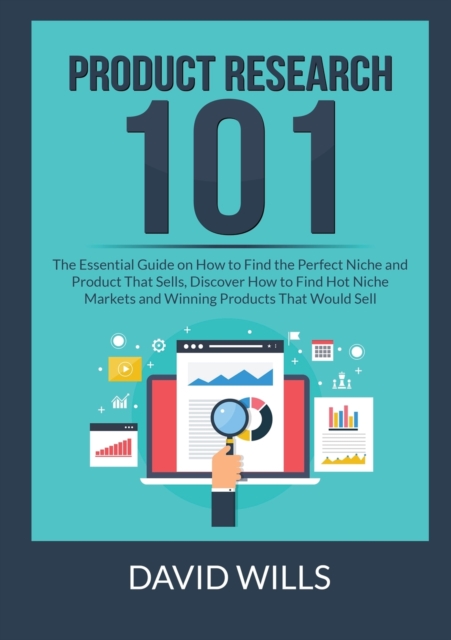 Product Research 101 : The Essential Guide on How to Find the Perfect Niche and Product That Sells, Discover How to Find Hot Niche Markets and Winning Products That Would Sell, Paperback / softback Book
