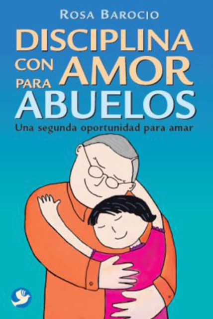 Disciplina con amor para abuelos : Una segunda oportunidad para amar, Paperback / softback Book