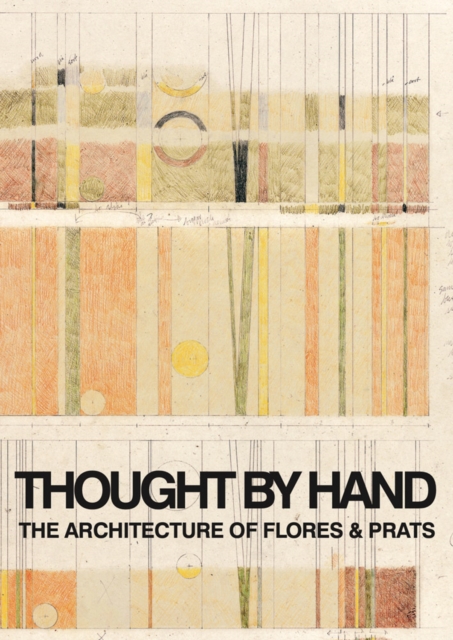 Thought by Hand: The Architecture of Flores & Prats, Paperback / softback Book