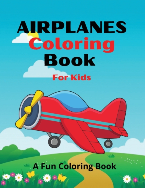 Airplanes Coloring Book for Kids : Amazing Airplanes Coloring Book For Kids / An AiRplane Coloring Book For Toddlers And Kids Ages 4-12 With Beautiful Unique Coloring Pages Of Airplanes, Paperback / softback Book