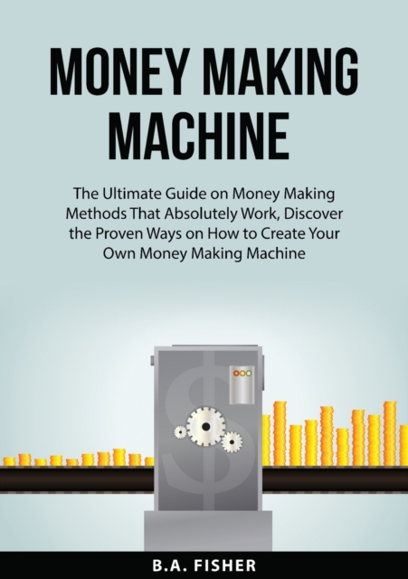 Money Making Machine : The Ultimate Guide on Money Making Methods That ...