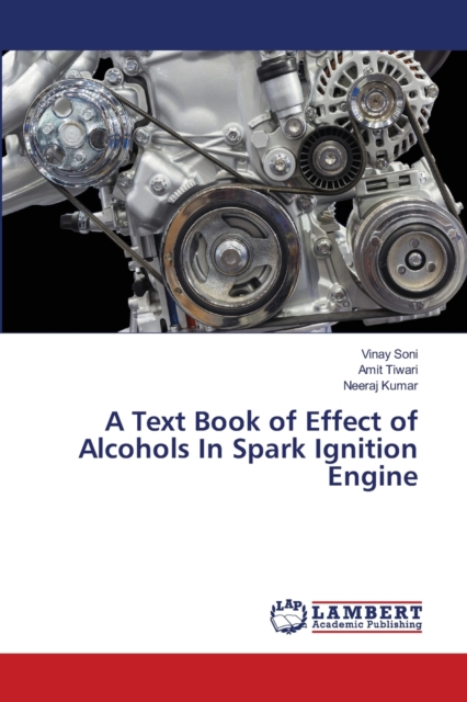 A Text Book of Effect of Alcohols In Spark Ignition Engine, Paperback / softback Book