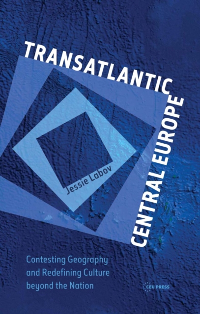 Transatlantic Central Europe : Contesting Geography and Redifining Culture beyond the Nation, PDF eBook