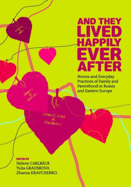 And They Lived Happily Ever After : Norms and Everyday Practices of Family and Parenthood in Russia and Eastern Europe, Hardback Book