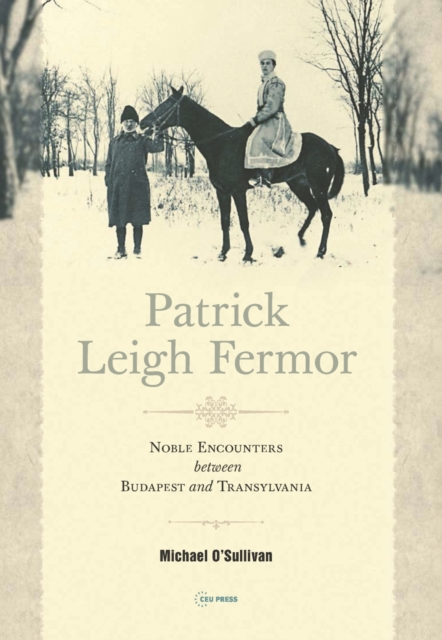 Patrick Leigh Fermor : Noble Encounters between Budapest and Transylvania, Paperback / softback Book