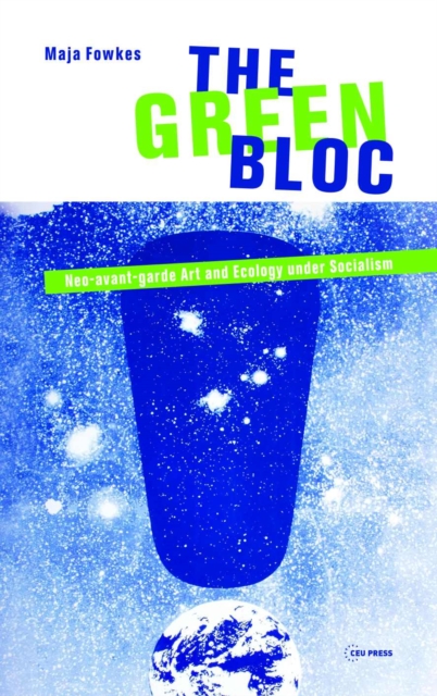 The Green Bloc : Neo-Avant-Garde Art and Ecology Under Socialism, Paperback / softback Book