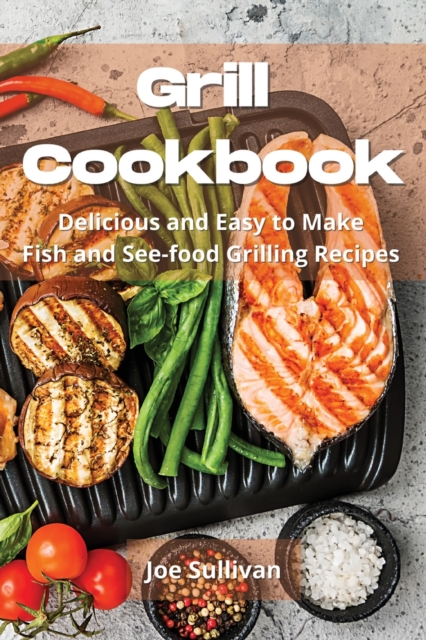 Grill Cookbook : Delicious and Easy to Make Fish and Sea-food Grilling Recipes, Paperback / softback Book
