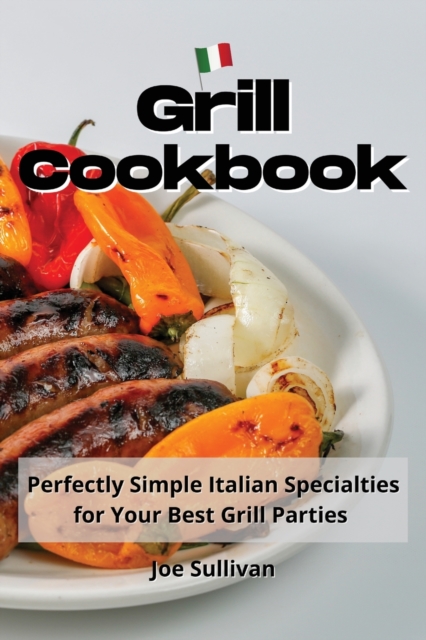 Grill Cookbook : Perfectly Simple Italian Specialties for Your Best Grill Parties, Paperback / softback Book