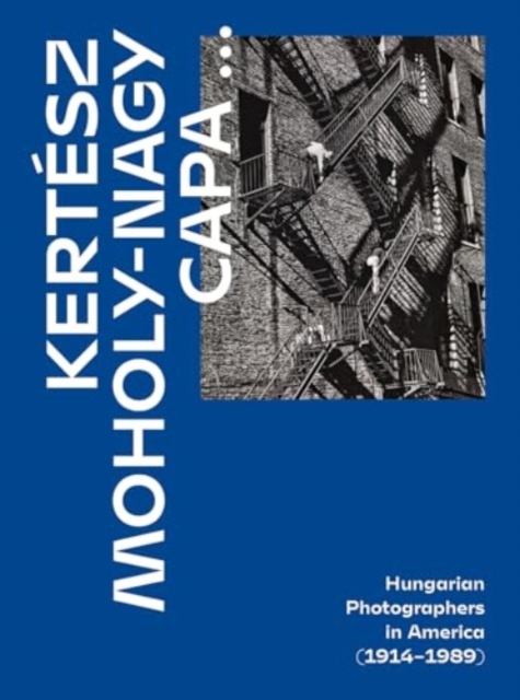 Kertesz, Capa, Moholy-Nagy : Hungarian Photographers in America (1914 1989), Hardback Book